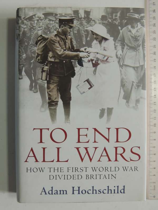 To End All Wars - How The First World War Divided Britain - Adam Hochschild