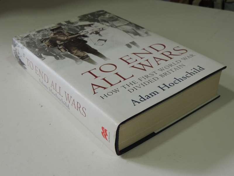 To End All Wars - How The First World War Divided Britain - Adam Hochschild