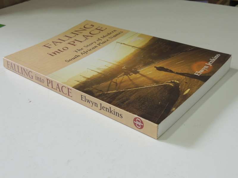 Falling Into Place - The Story Of Modern South African Place Names - Elwyn Jenkins