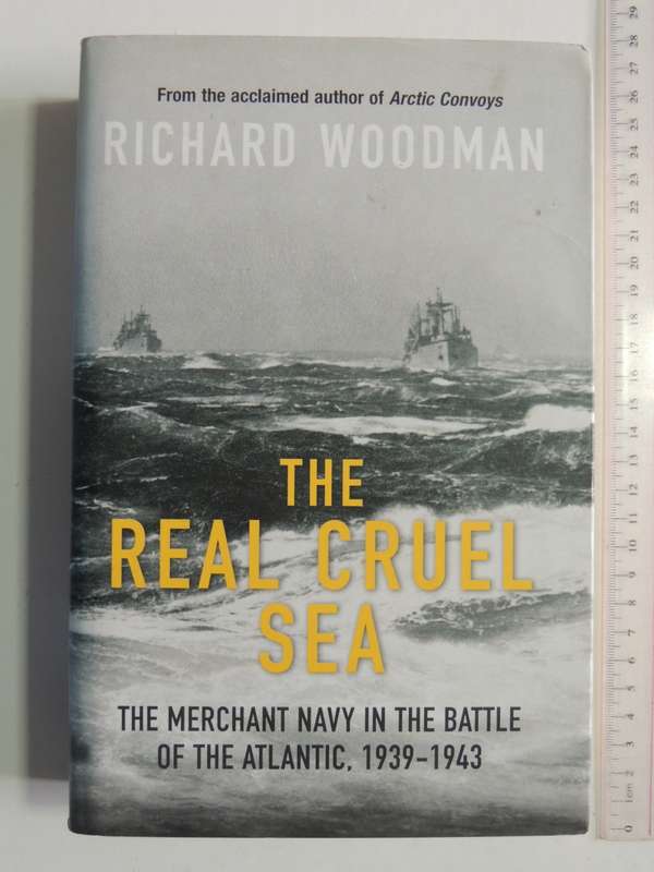 The Real Cruel Sea - The Merchant Navy In The Battle Of The Atlantic, 1939 - 1943 - Richard Woodman