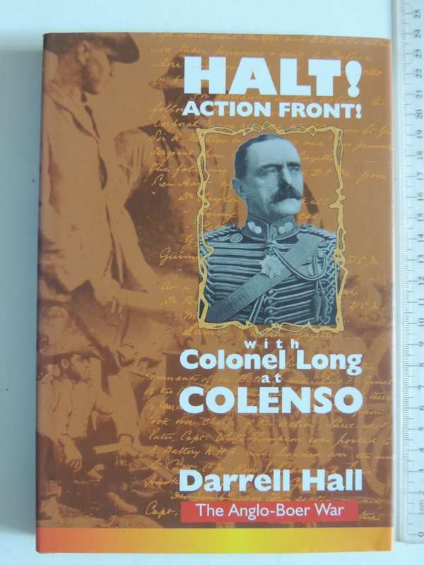 Halt! Action Front! With Colonel Long At Colenso - Darrell Hall