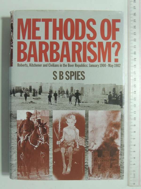 Methods Of Barbarism? Roberts, Kitchener &Civilians In Boer Republics: Jan 1900 -May 1902 - S Spies