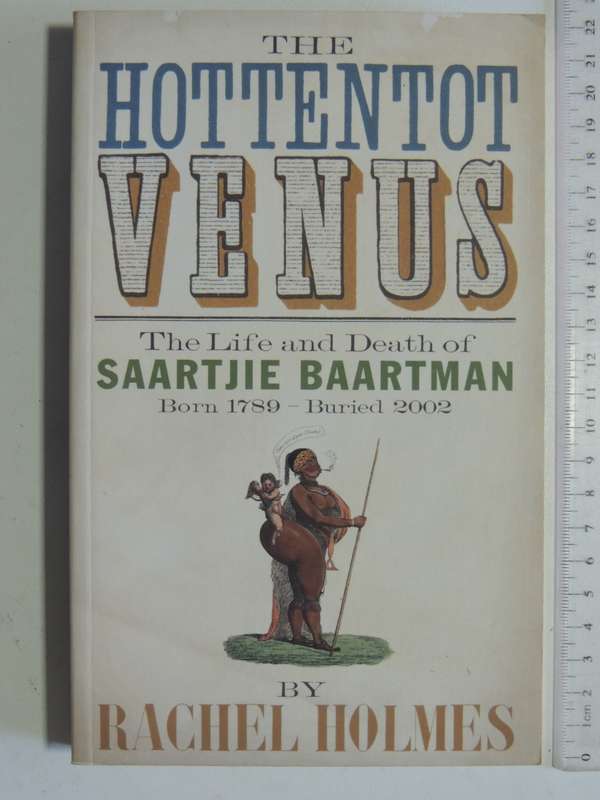 The Hottentot Venus, The Life & Death of Saartjie Baartmn - Rachel Holmes