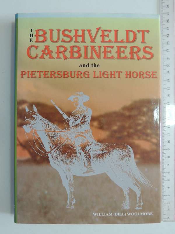 Bushveldt Carbineers And The Pietersburg Light Horse - William (Bill) Woolmore