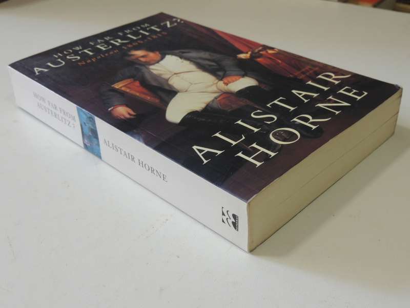 How Far From Austerlitz - Napoleon 1805-1815 - Alistair Horne