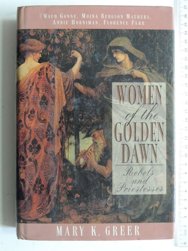 Women of the Golden Dawn: Rebels and Priestesses,Maud Gonne, Moina Mathers, Horniman - Mary K. Greer