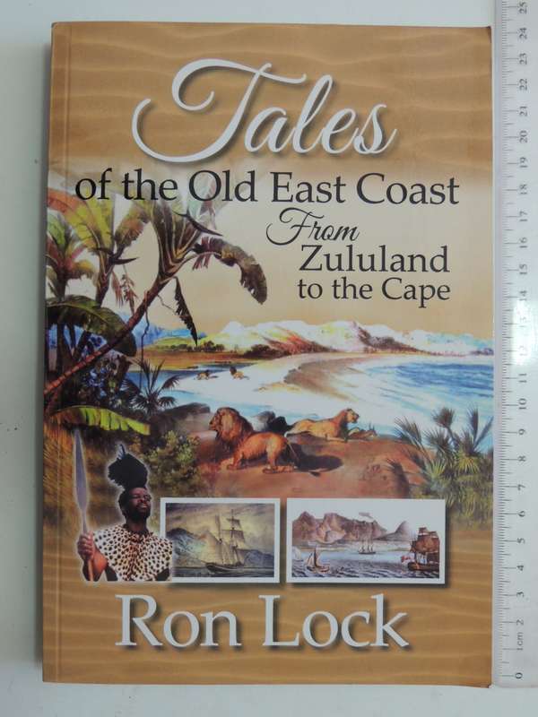 Tales Of The Old East Coast From Zululand To The Cape - Ron Lock