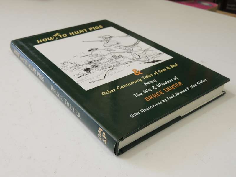 How Not To Hunt Pigs & Other Cautionary Tales Of Gun & Rod - Bruce Truter