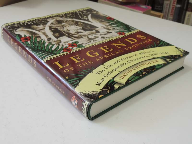 Legends Of The African Frontier, The Life &Times of Africa`s Most Unforgettable Characters,1800-1945