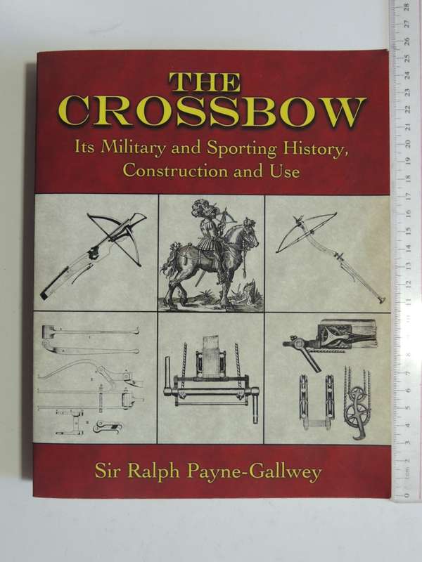 The Crossbow: Its Military and Sporting History, Construction and Use - Ralph Payne-Gallwey