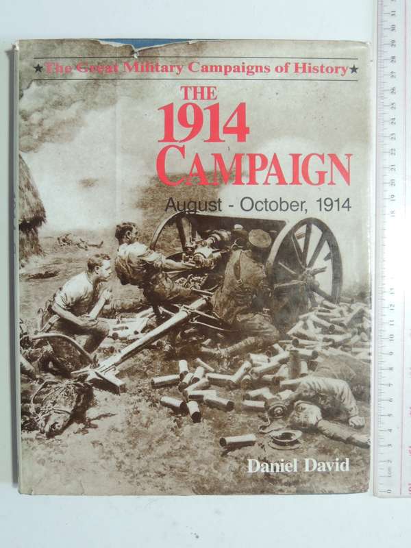 The Great Military Campaigns Of History - The 1914 Campaign August - October, 1914  Daniel David