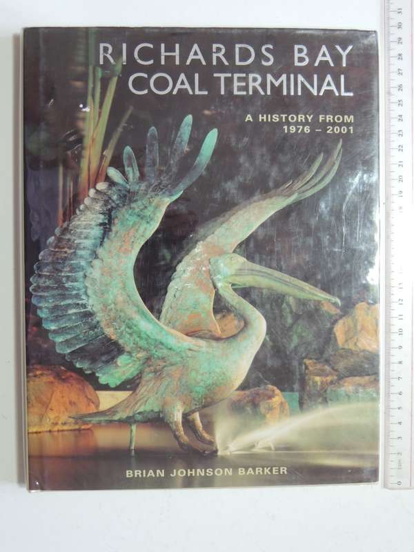 Richards Bay Coal Terminal - A History From 1976-2001- Brian Johnson Barker