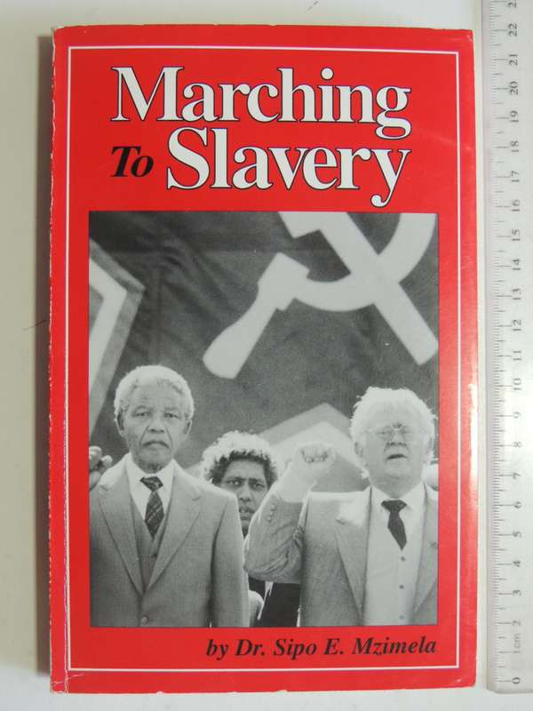 Marching To Slavery - South Africa`s Descent Into Communism - Dr. Sipo E. Mzimela