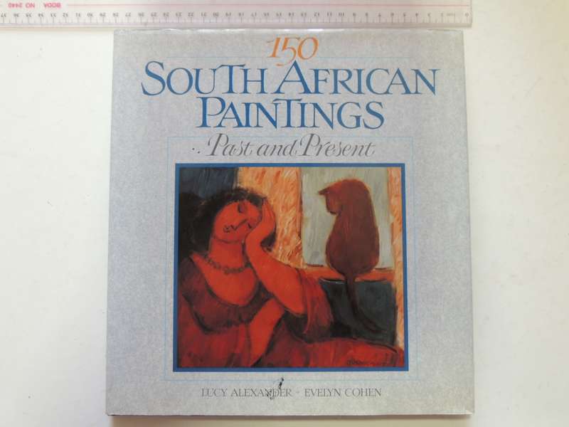 150 South African Paintings - Past and Present - Lucy Alexander, Evelyn Cohen