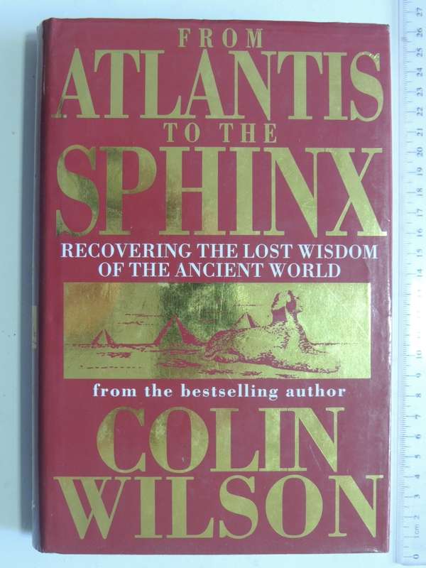 From Atlantis To The Sphinx, Recovering The Lost Wisdom Of The Ancient World - Colin Wilson