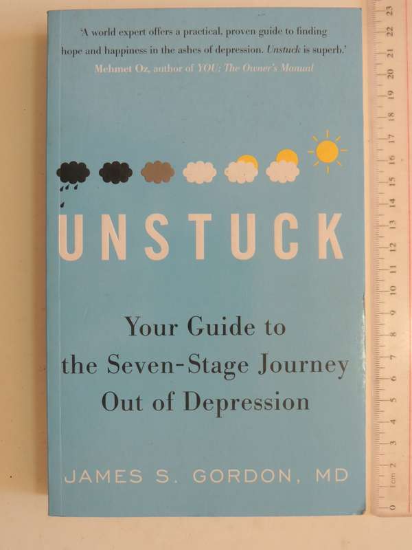 Unstuck - Your Guide To The Seven-Stage Journey Out Of Depression - James S. Gordon MD