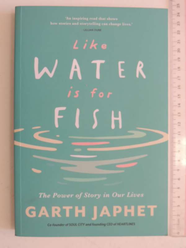Like Water Is For Fish - The Power Of Story In Our Lives - Garth Japhet
