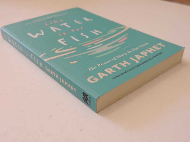 Like Water Is For Fish - The Power Of Story In Our Lives - Garth Japhet