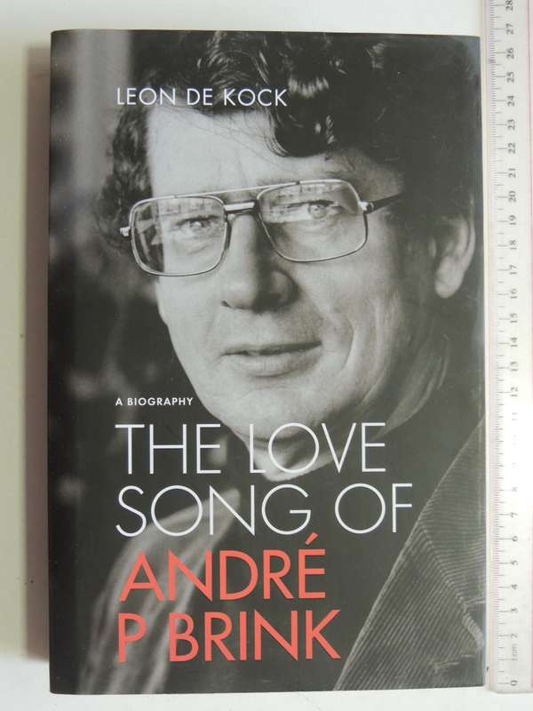 The Love Song Of Andre Brink  - A Biography  - Leon De Kock