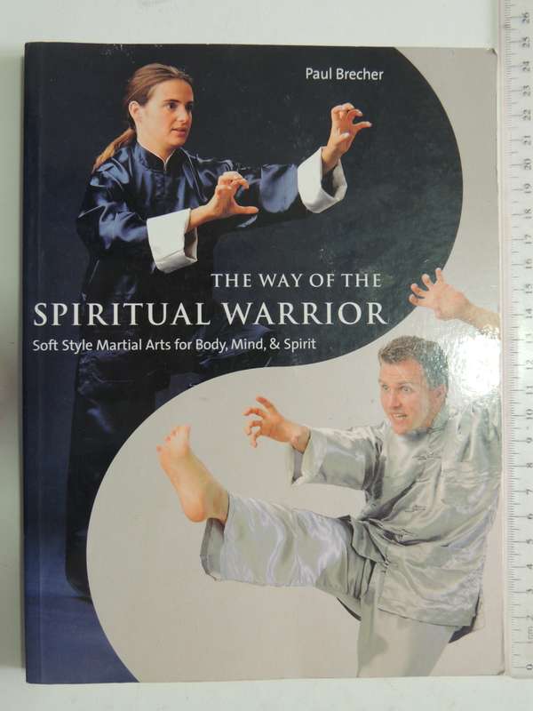 The Way Of The Spiritual Warrior - Soft Style Martial Arts For Body, Mind, & Spirit - Paul Brechter