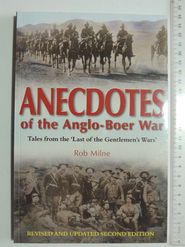 Anecdotes Of The Anglo-Boer War, Tales From The `Last Of The Gentlemen`s Wars` - Rob Milne Inscribed
