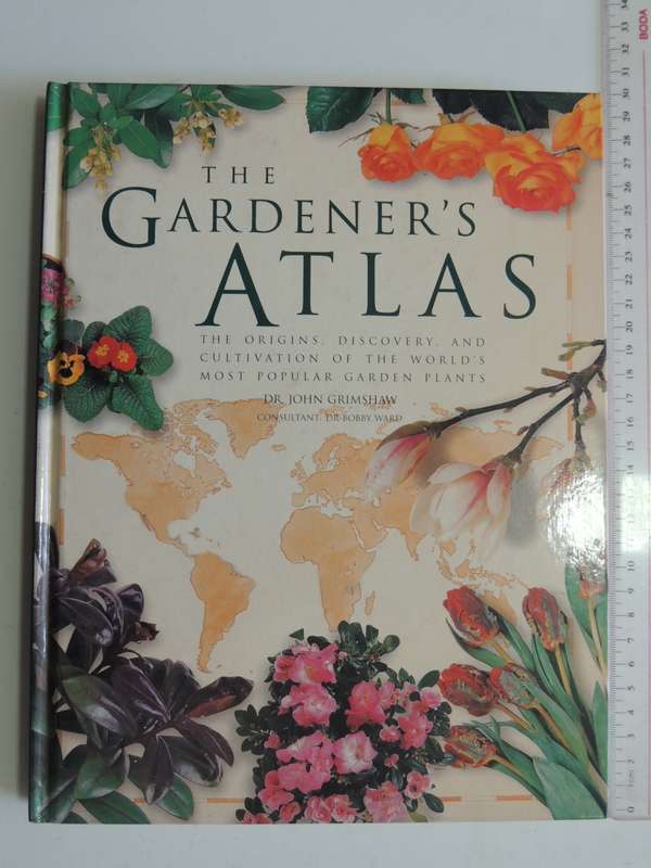 The Gardener`s Atlas,The Origins, Discovery, &Cultivation Of The World`s Most Popular -John Grimshaw