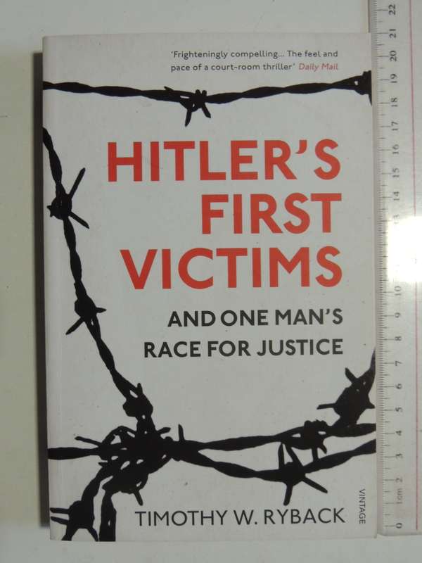 Hitler`s First Victims And One Man`s Race For Justice - Timothy W. Ryback