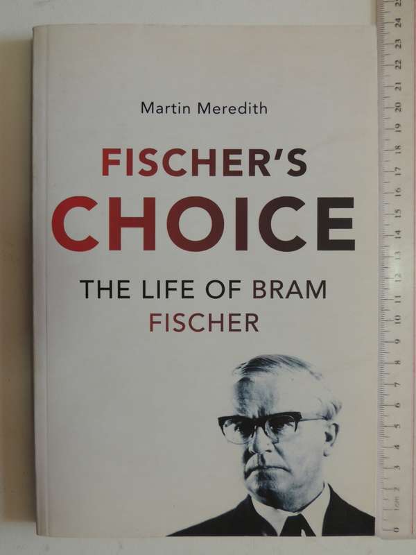 Fischer`s Choice - The Life Of Bram Fischer - Martin Meredith