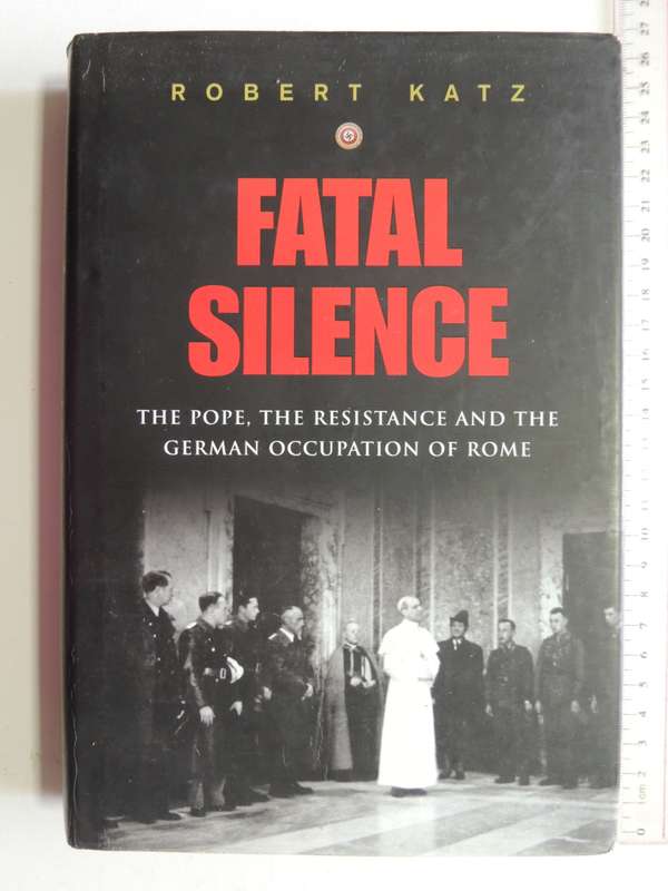 Fatal Silence - The Pope, The Resistance And The German Occupation Of Rome - Robert Katz