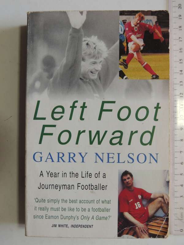 Left Foot Forward A Year in the Life of a Journeyman Footballer - Garry Nelson