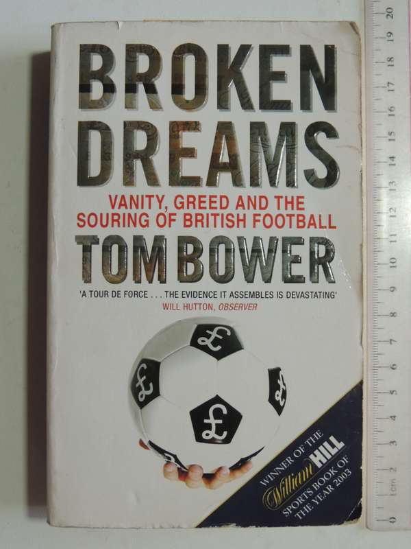 Broken Dreams Vanity, Greed and the Souring of British Football - Tom Bower