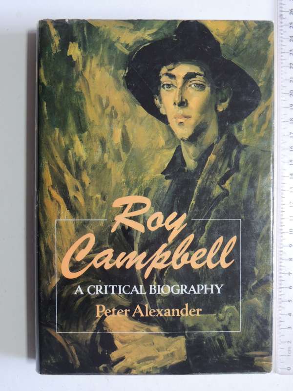 Roy Campbell - A Critical Biography  - Peter Alexander
