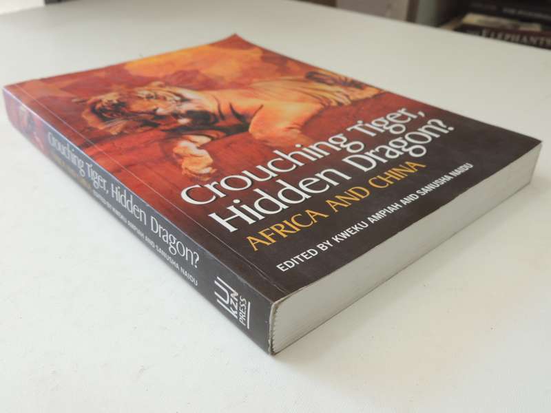 Crouching Tiger, Hidden Dragon? - Africa And China - ed Kweku Ampiah & Sanusha Naidu