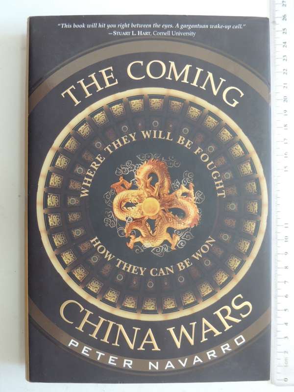 The Coming China Wars - Where They Will Be Fought, How They Can Be Won - Peter Navarro