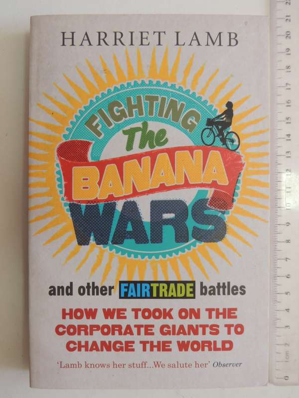 Fighting The Banana Wars & Other Fairtrade Battles, How We Took On The Corporate Giants To Change th