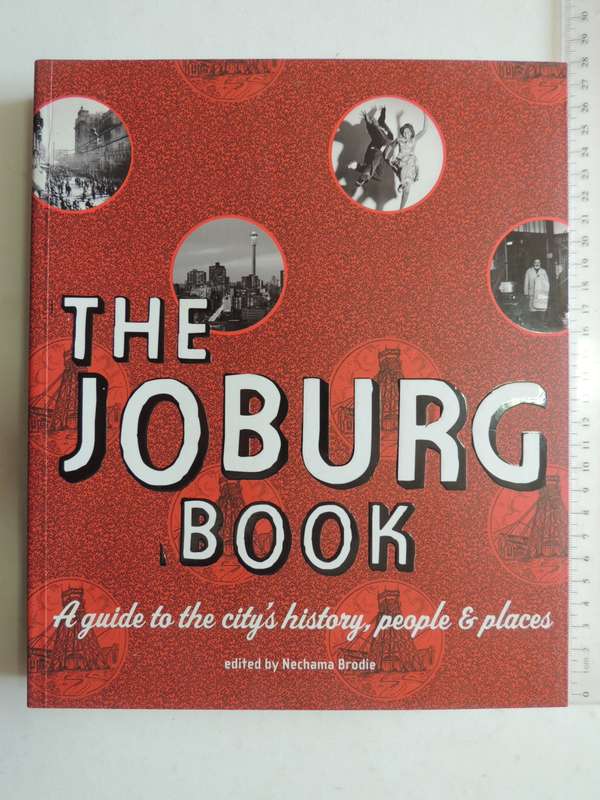 The Joburg Book, A Guide to the City`s History, People & Places - ed Nechama Brodie