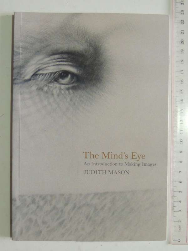 The Mind`s Eye - An Introduction To Making Images - Judith Mason
