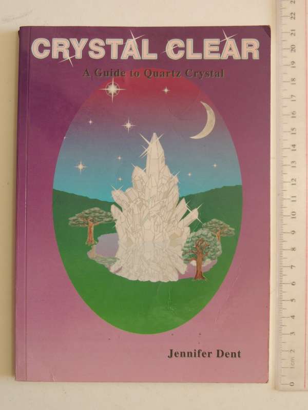 Crystal Clear, A Guide to Quartz Crystal - Jennifer Dent