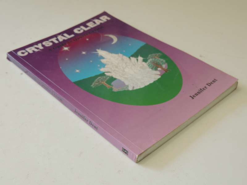 Crystal Clear, A Guide to Quartz Crystal - Jennifer Dent