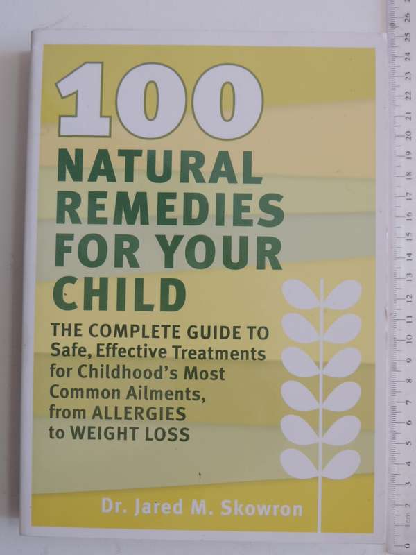 100 Natural Remedies for your Child,..Complete Guide to Safe, Effective Treatments  - Jared Skowron