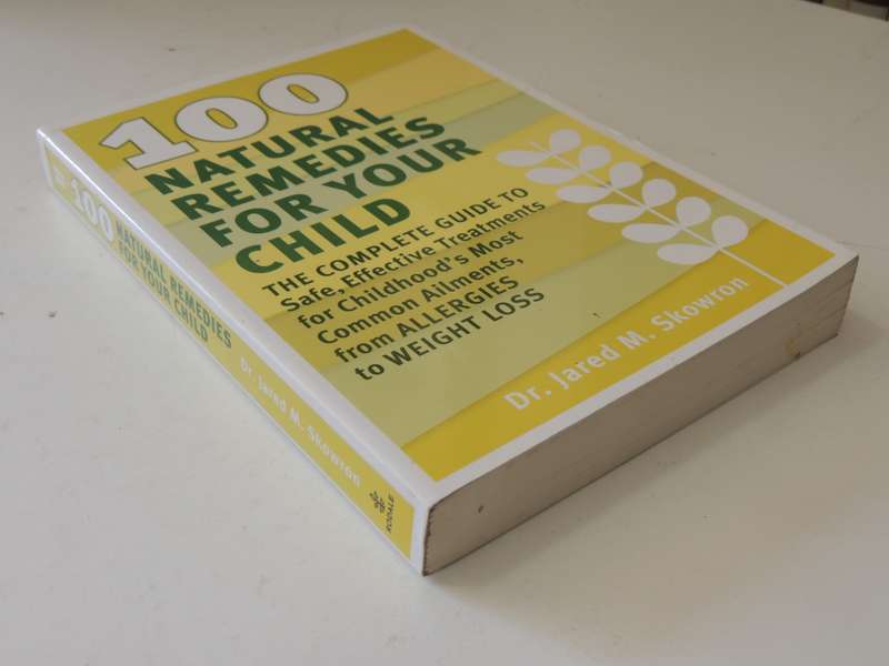 100 Natural Remedies for your Child,..Complete Guide to Safe, Effective Treatments  - Jared Skowron