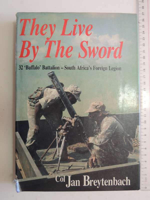 They Live By The Sword: 32 'Buffalo' Battalion - South Africa's Foreign Legion Col. Jan Breytenbach