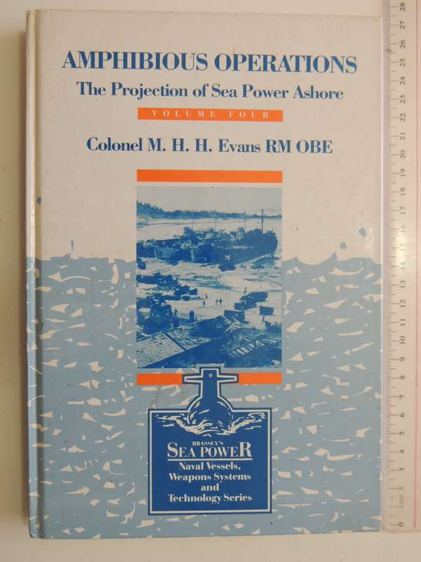 Amphibious Operations - The Projection Of Sea Power Ashore Vol 4 Col. M.H.H. Evans