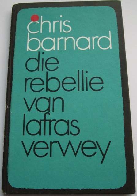DIE REBELLIE VAN LAFRAS VERWEY - Chris Barnard - Eerste Uitgawe 1971