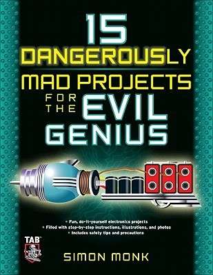 15 Dangerously Mad Projects for the Evil Genius (Evil Genius) by Simon Monk