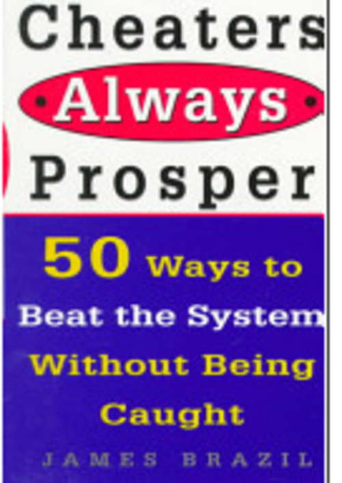 Cheaters Always Prosper  50 Ways to Beat the System Without Getting Caught. EBOOK