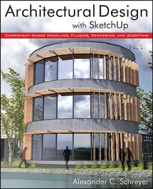 Architectural Design with SketchUp Component-Based Modeling, Plugins, Rendering, and Scripting EBOOK