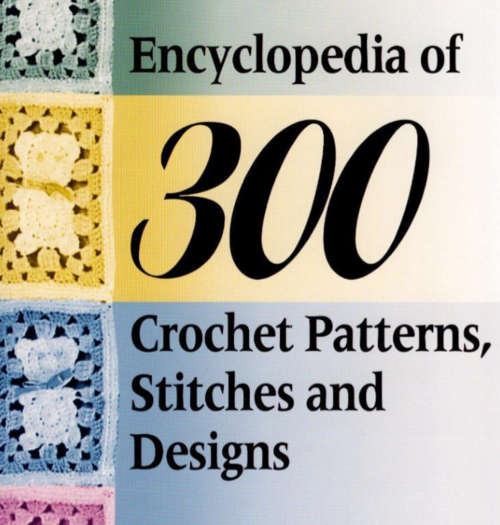 Encyclopedia of 300 Crochet Patterns Stitches and Designs- EBOOK