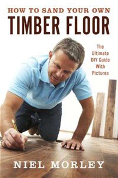 How To Sand Your Own Timber Floor The Ultimate DIY Guide EBOOK