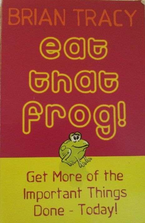Eat That Frog - Get More of the Important Things Done - Today! - Brian Tracy
